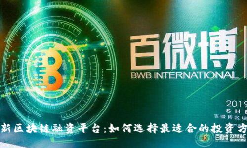 最新区块链融资平台：如何选择最适合的投资方案