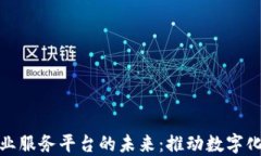 探索区块链企业服务平台的未来：推动数字化转