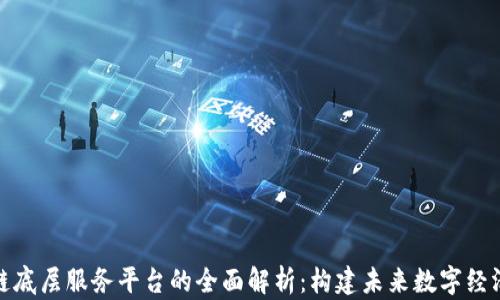 
全球区块链底层服务平台的全面解析：构建未来数字经济的新基础