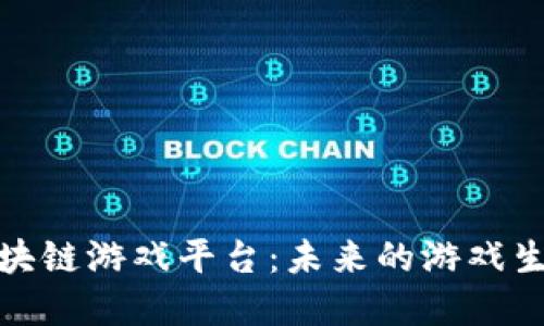 探索区块链游戏平台：未来的游戏生态系统