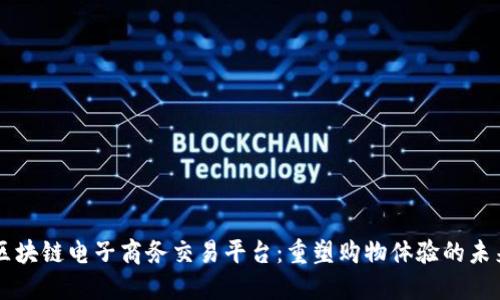 区块链电子商务交易平台：重塑购物体验的未来