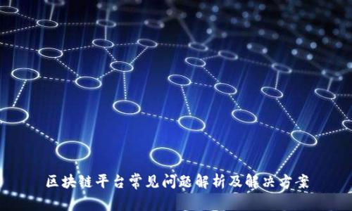 区块链平台常见问题解析及解决方案