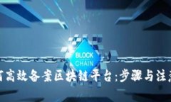 : 如何高效备案区块链平台：步骤与注意事项