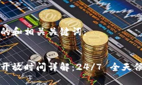 以下是一个推广的和相关关键词：


区块链交易平台开放时间详解：24/7 全天候交易的未来趋势
