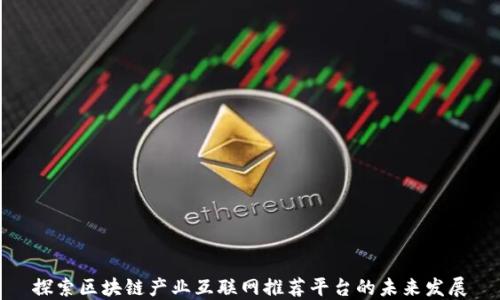 
探索区块链产业互联网推荐平台的未来发展