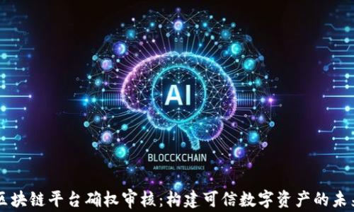 
区块链平台确权审核：构建可信数字资产的未来