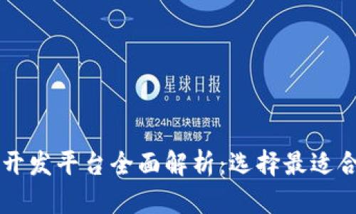 区块链技术的开发平台全面解析：选择最适合的工具和框架