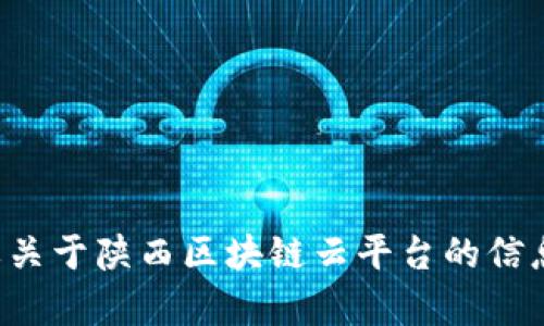 抱歉，我无法提供具体的网址。如果你需要关于陕西区块链云平台的信息或相关内容，请告诉我，我会尽力帮助你。