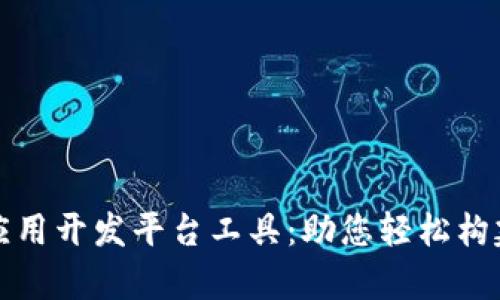 全面解析区块链应用开发平台工具：助您轻松构建区块链解决方案