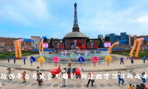 区块链防伪平台开发费用解析:构建数字信任的成本与价值