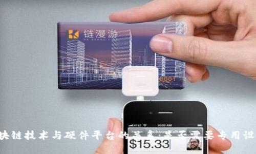 区块链技术与硬件平台的关系：是否需要专用设备？