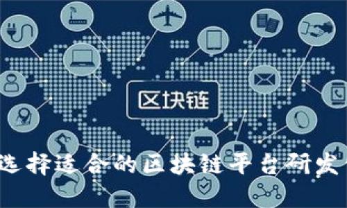 如何选择适合的区块链平台研发公司？