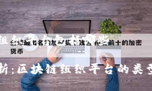 区块链组织平台包括哪些

全面解析：区块链组织平台的类型与应用