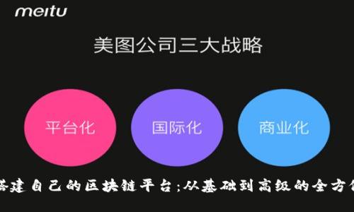 教你搭建自己的区块链平台：从基础到高级的全方位指南