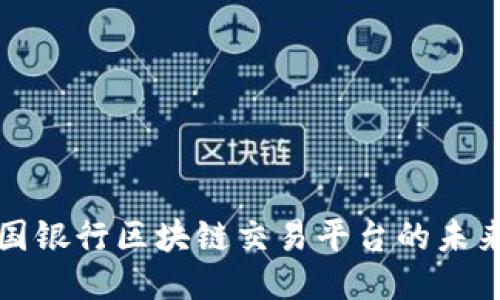探索中国银行区块链交易平台的未来与潜力