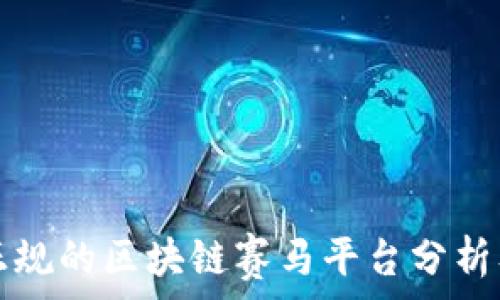   
国内正规的区块链赛马平台分析及推荐