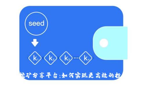 区块链挖矿分享平台：如何实现更高效的投资与收益