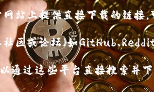 区块链APP的下载平台有很多，具体取决于您使用的设备和操作系统。以下是一些常见的平台：

1. **App Store**：如果您使用的是iOS设备（如iPhone或iPad），可以在Apple的App Store中搜索区块链相关的应用程序。

2. **Google Play Store**：对于Android设备，您可以在Google Play Store中找到多种区块链应用。

3. **官方网站**：许多区块链项目会在其官方网站上提供直接下载的链接，可以直接访问官方网站下载对应的平台应用。

4. **区块链项目社区**：一些区块链项目在其社区或论坛（如GitHub、Reddit等）上提供应用程序的下载链接。

如果您对某个具体的区块链应用有兴趣，您可以通过这些平台直接搜索并下载相应的应用程序。