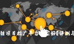 区块链项目推广平台哪家好？评测与推荐