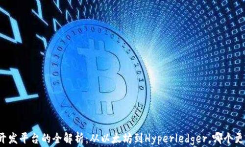 
区块链开发平台的全解析：从以太坊到Hyperledger，哪个更适合您？