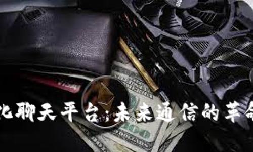 区块链一体化聊天平台：未来通信的革命性解决方案