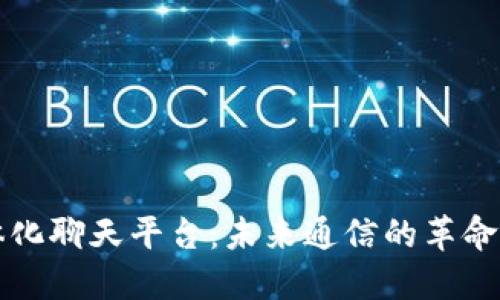 区块链一体化聊天平台：未来通信的革命性解决方案