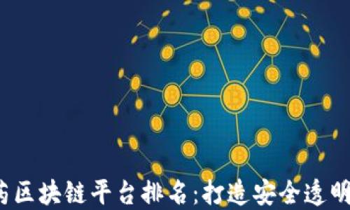 
2023年医药区块链平台排名：打造安全透明的健康未来