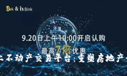 区块链线上不动产交易平台：重塑房地产行业的未来