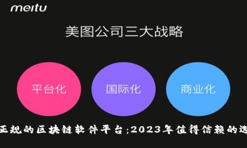 最正规的区块链软件平台：2023年值得信赖的选择