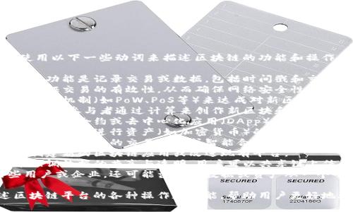 在讨论区块链平台时，可以使用以下一些动词来描述区块链的功能和操作：

1. **记录** - 区块链的核心功能是记录交易或数据，包括时间戳和交易信息。
2. **验证** - 参与者可以验证交易的有效性，从而确保网络安全性。
3. **共识** - 区块链通过共识机制（如PoW、PoS等）来达成对新区块的确认。
4. **挖矿** - 在某些区块链中，参与者通过计算来创作新区块和验证交易，称为挖矿。
5. **发布** - 用户可以发布智能合约或去中心化应用（DApp）到区块链上。
6. **转账** - 用户可以在区块链上进行资产（如加密货币）的转账。
7. **查询** - 用户可以查询区块链中的交易信息或智能合约的状态。
8. **创建** - 开发者可以创建新的区块链应用或改进现有平台。
9. **共享** - 区块链技术强调数据的共享与透明，用户可以共享链上信息。
10. **迁移** - 对于某些用户或企业，还可能涉及将数据或资产从一个平台迁移到另一个平台。

这些动词能够有效地描述区块链平台的各种操作和功能，帮助用户更好地理解如何使用区块链技术。