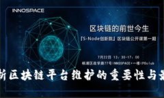 全面解析区块链平台维护的重要性与最佳实践