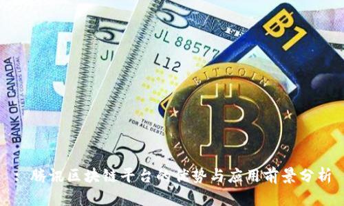 : 腾讯区块链平台的优势与应用前景分析