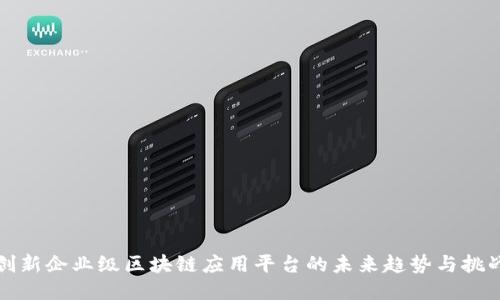 创新企业级区块链应用平台的未来趋势与挑战