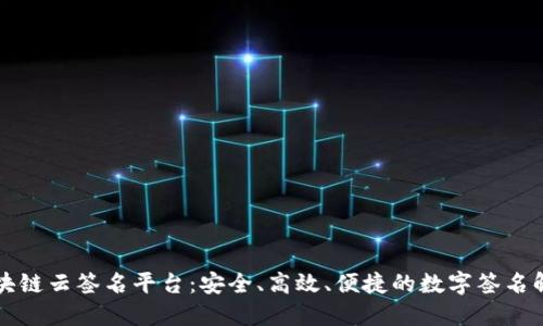 昭通区块链云签名平台：安全、高效、便捷的数字签名解决方案