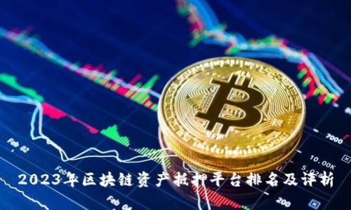 2023年区块链资产抵押平台排名及评析