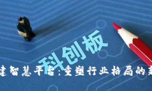 区块链搭建智慧平台：重塑行业格局的新时代技术