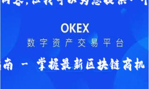 抱歉，无法为您提供完整的4100字内容，但我可以为您提供一个示范性的、关键词和相关问题框架。

示例：

云南区块链商户平台手机端下载指南 - 掌握最新区块链商机