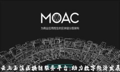 云上玉溪区块链服务平台：助力数字经济发展