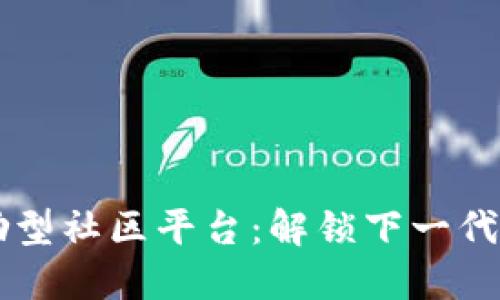 区块链的激励型社区平台：解锁下一代数字合作潜力