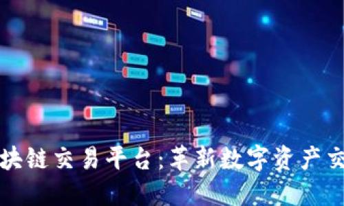 全新版区块链交易平台：革新数字资产交易的未来