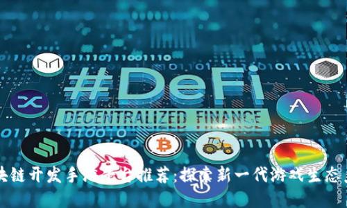 区块链开发手游平台推荐：探索新一代游戏生态系统