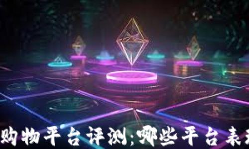 区块链购物平台评测:哪些平台表现出色?