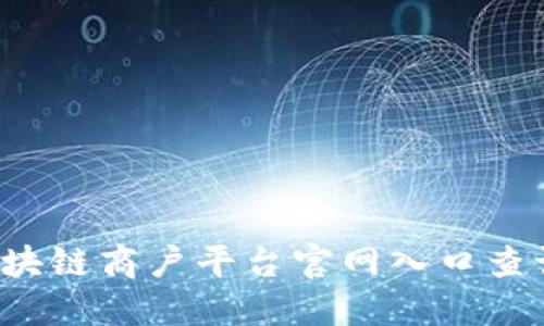 深入了解云南区块链商户平台官网入口查询：您的便捷通道