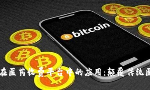 区块链技术在医药收费平台中的应用：颠覆传统医疗收费模式