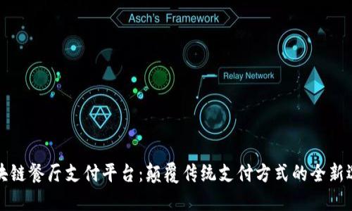 区块链餐厅支付平台：颠覆传统支付方式的全新选择