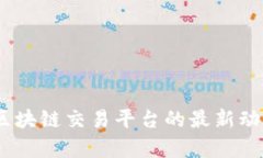 : 兔链晚报：区块链交易平台的最新动态与深度分