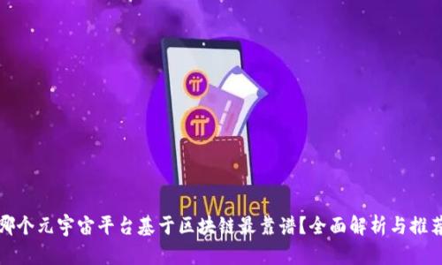 哪个元宇宙平台基于区块链最靠谱？全面解析与推荐