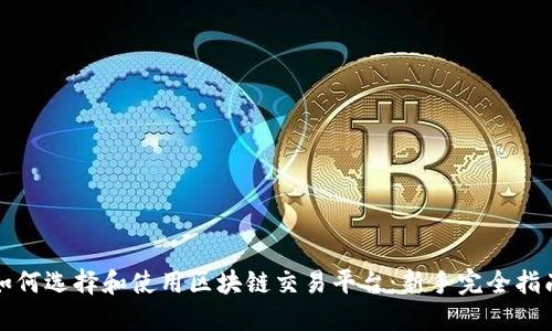 如何选择和使用区块链交易平台：新手完全指南