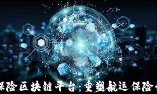 
中国航运保险区块链平台：重塑航运保险行业的未来