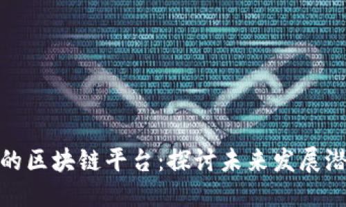 思考的  

杭州上市公司的区块链平台：探讨未来发展潜力与市场机会